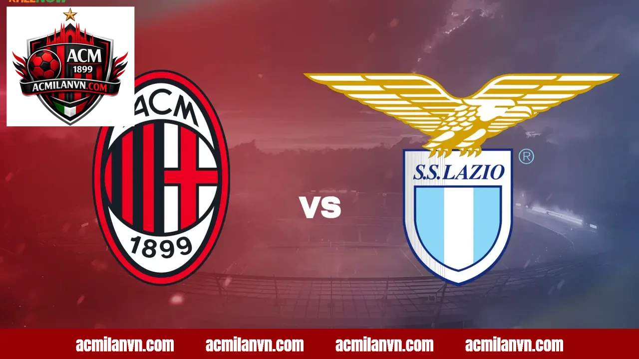 Dự đoán kết quả và những điểm nhấn đáng chú ý trận AC Milan vs Lazio
