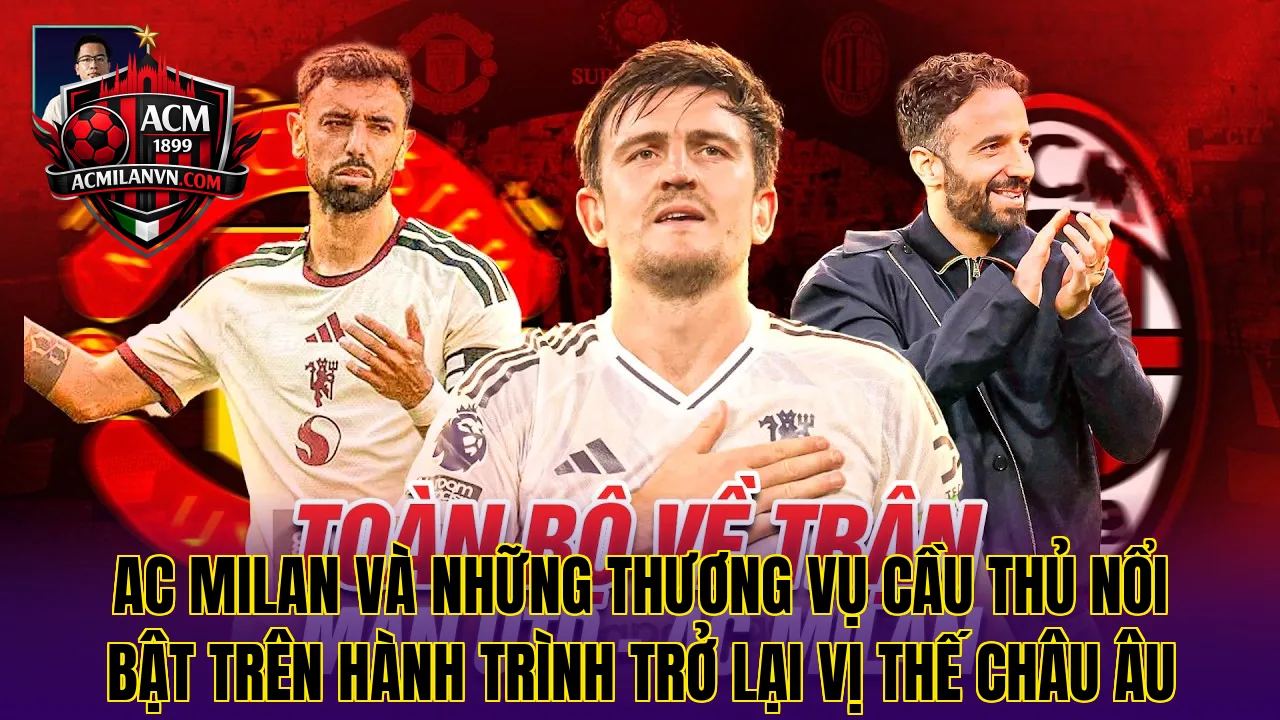 AC Milan và những thương vụ cầu thủ nổi bật trên hành trình trở lại vị thế châu Âu