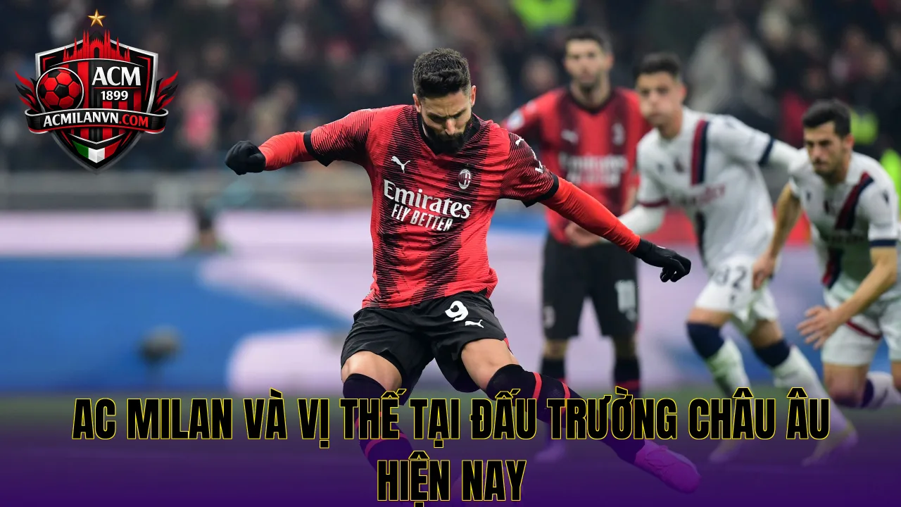 AC Milan và vị thế tại đấu trường châu Âu hiện nay