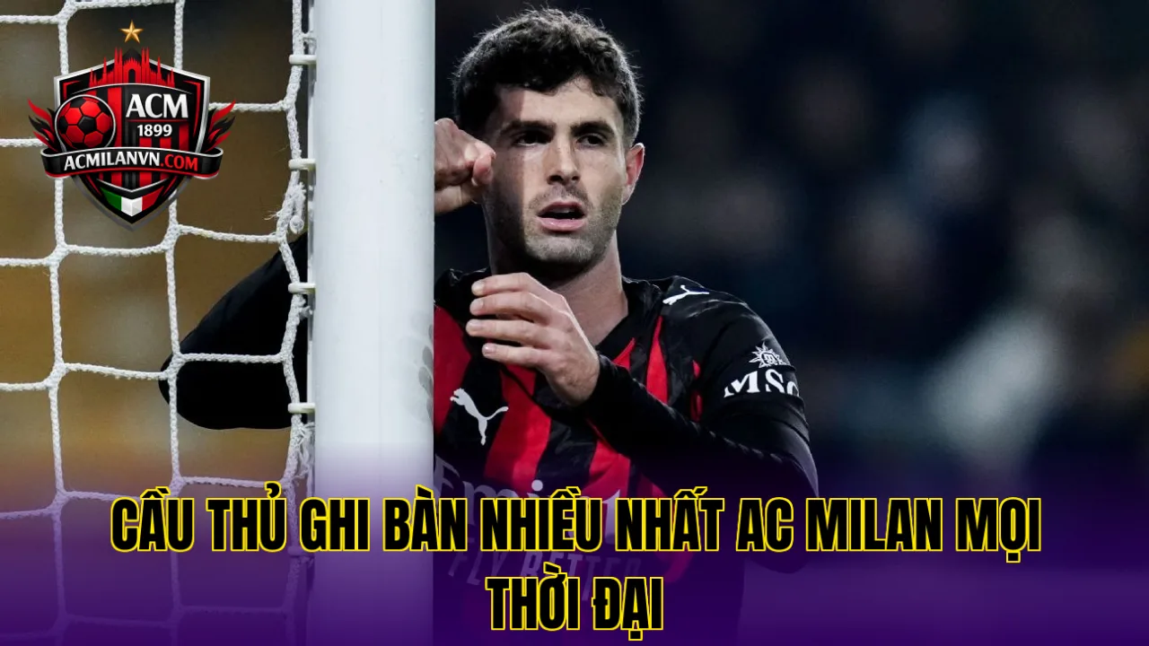 Cầu Thủ Ghi Bàn Nhiều Nhất AC Milan Mọi Thời Đại