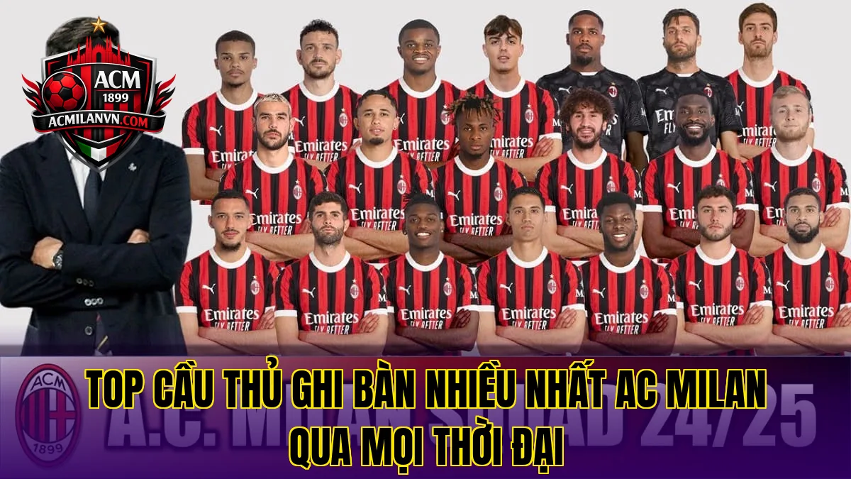 Top cầu thủ ghi bàn nhiều nhất AC Milan qua mọi thời đại