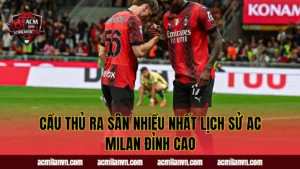 Cầu Thủ Ra Sân Nhiều Nhất Lịch Sử AC Milan Đỉnh Cao