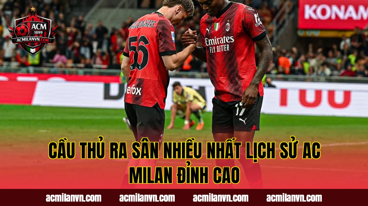 Cầu Thủ Ra Sân Nhiều Nhất Lịch Sử AC Milan Đỉnh Cao