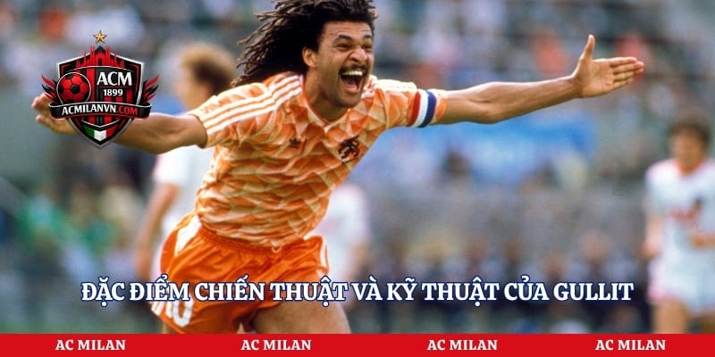 Đặc điểm chiến thuật và kỹ thuật của Gullit