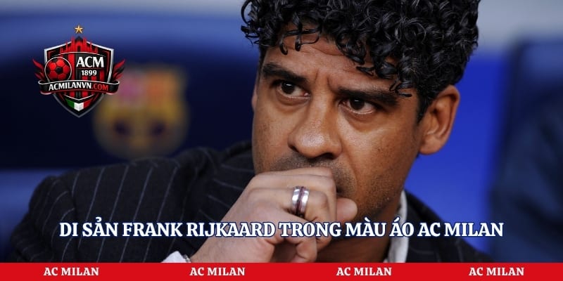 Di sản Frank Rijkaard trong màu áo AC Milan