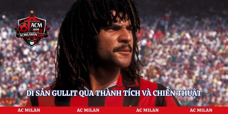 Di sản Gullit qua thành tích và chiến thuật