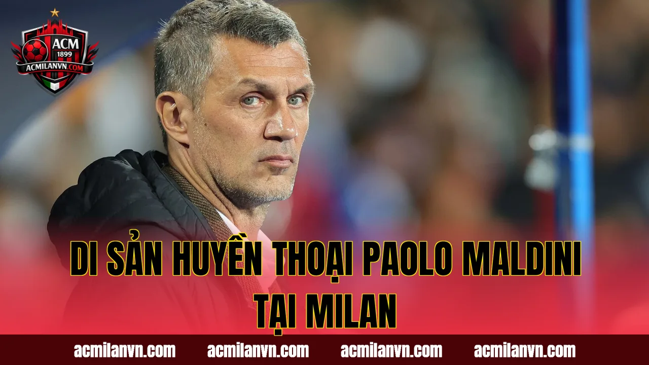 Di sản huyền thoại Paolo Maldini tại Milan