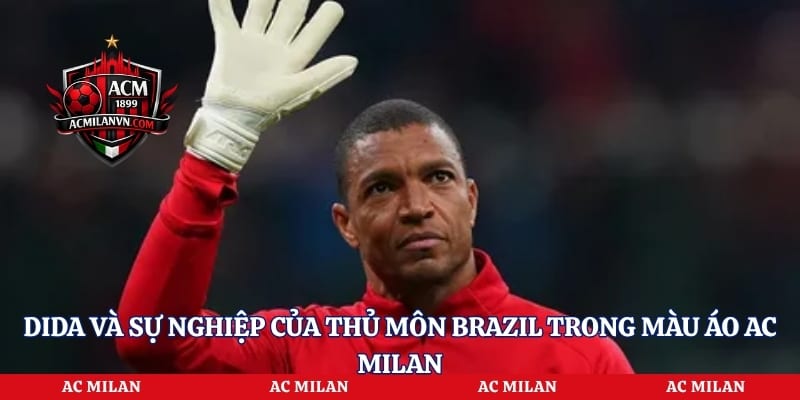 Dida Và Sự Nghiệp Của Thủ Môn Brazil Trong Màu Áo AC Milan