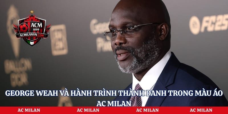 George Weah Và Hành Trình Thành Danh Trong Màu Áo AC Milan