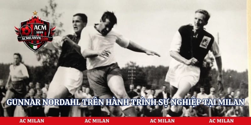 Gunnar Nordahl trên hành trình sự nghiệp tại Milan