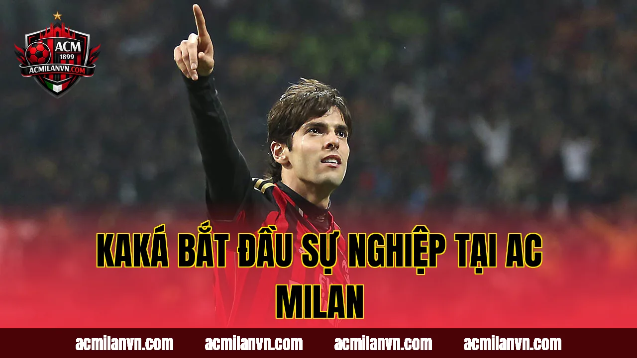 Kaká bắt đầu sự nghiệp tại AC Milan