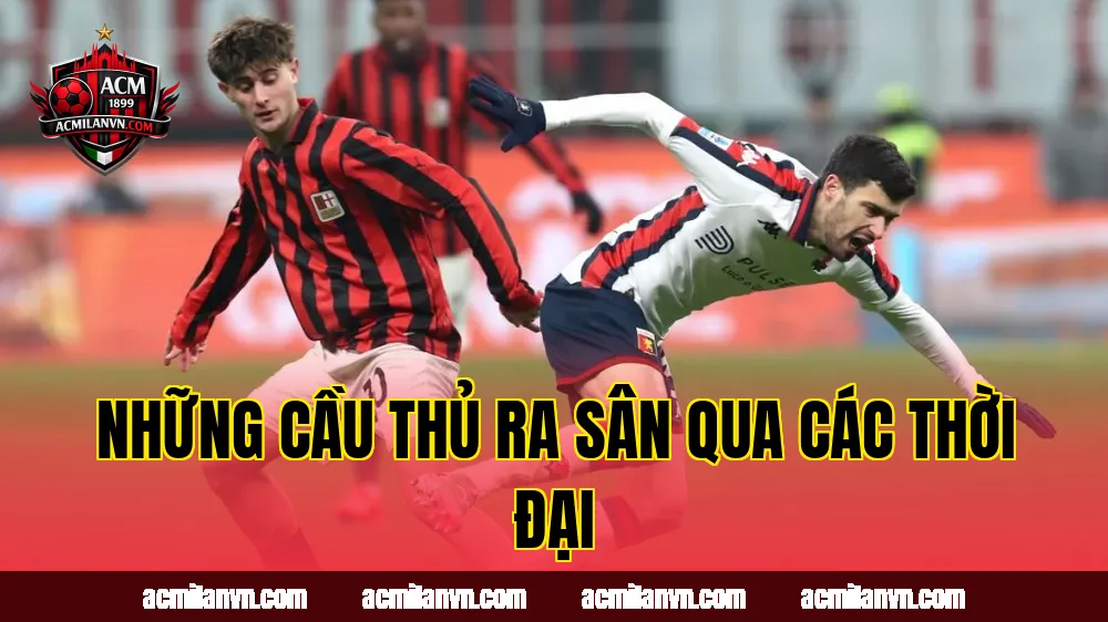 Những cầu thủ ra sân qua các thời đại