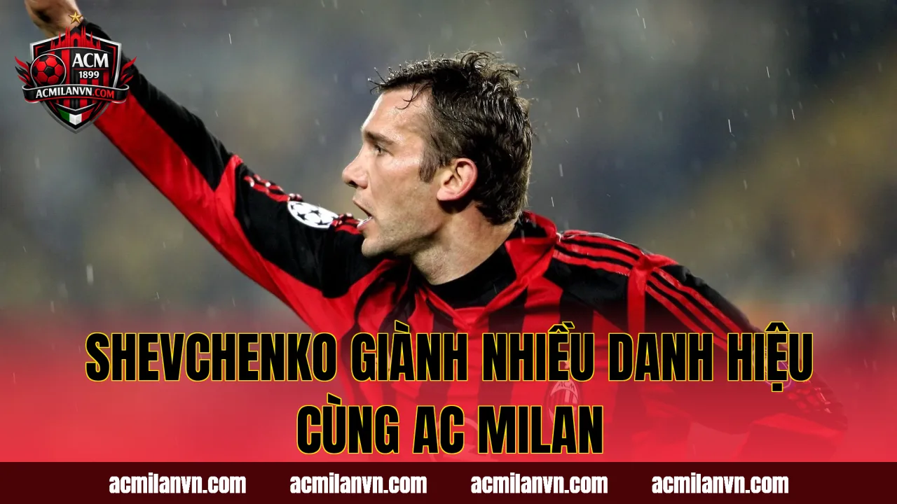 Shevchenko giành nhiều danh hiệu cùng AC Milan
