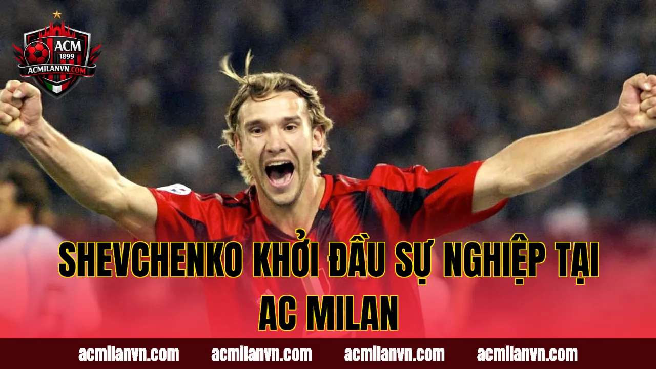 Shevchenko khởi đầu sự nghiệp tại AC Milan