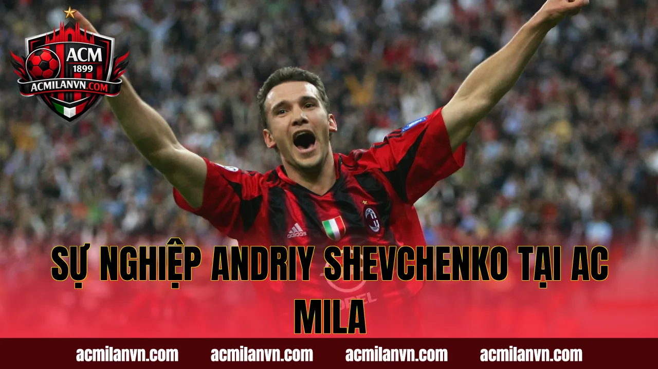 Sự Nghiệp Andriy Shevchenko Tại AC Mila