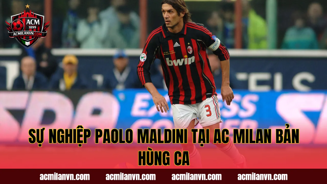 Sự Nghiệp Paolo Maldini Tại AC Milan Bản Hùng Ca