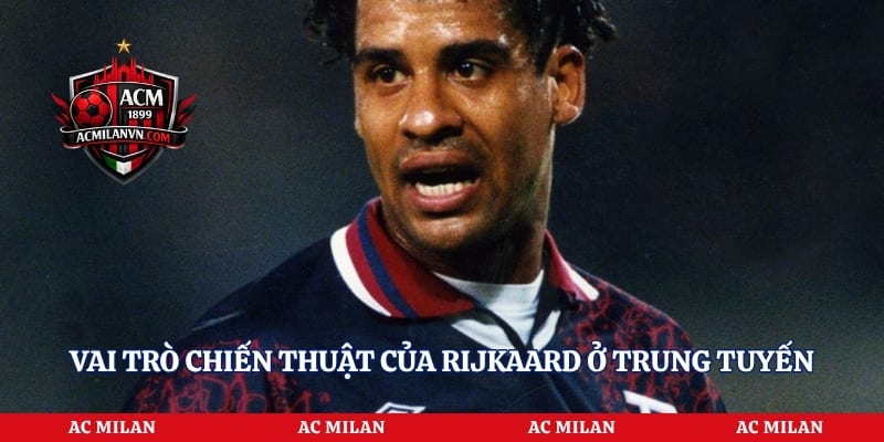 Vai trò chiến thuật của Rijkaard ở trung tuyến