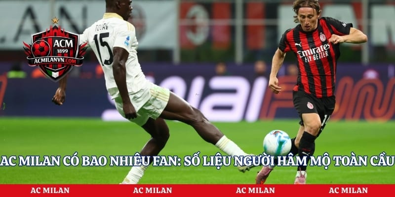 AC Milan có bao nhiêu fan: Số liệu người hâm mộ toàn cầu
