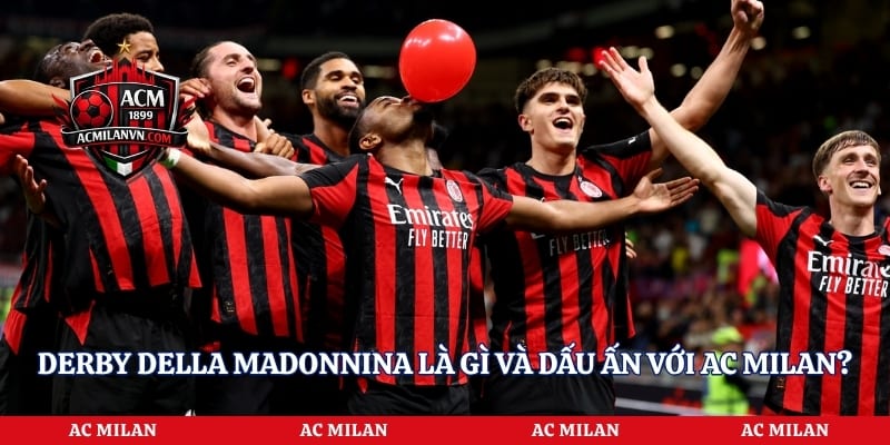 Derby Della Madonnina Là Gì Và Dấu Ấn Với AC Milan?