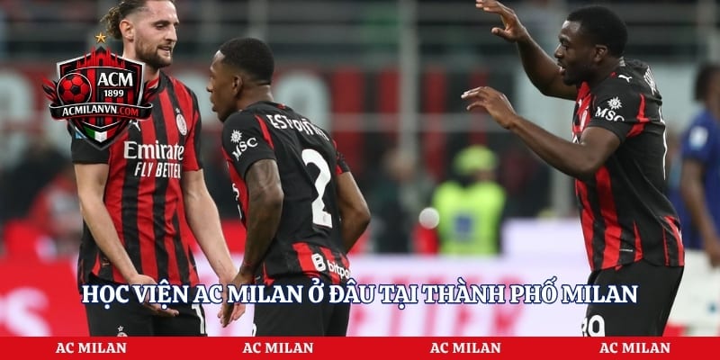 Học viện AC Milan ở đâu tại thành phố Milan