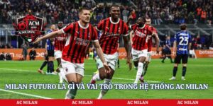 Milan Futuro Là Gì Và Vai Trò Trong Hệ Thống AC Milan