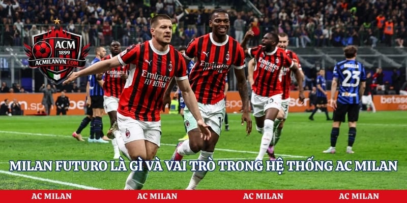 Milan Futuro Là Gì Và Vai Trò Trong Hệ Thống AC Milan