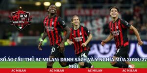 Số Áo Cầu Thủ AC Milan: Danh Sách Và Ý Nghĩa Mùa 2026/27 Mới